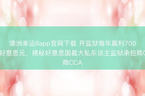 澳洲幸运8app官网下载 开监狱每年赢利7000万好意思元,揭秘好意思国最大私东谈主监狱承包商CCA