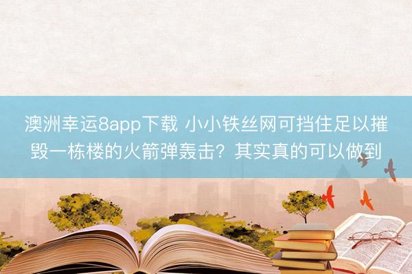 澳洲幸运8app下载 小小铁丝网可挡住足以摧毁一栋楼的火箭弹轰击？其实真的可以做到
