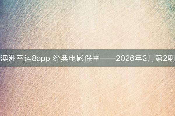 澳洲幸运8app 经典电影保举——2026年2月第2期