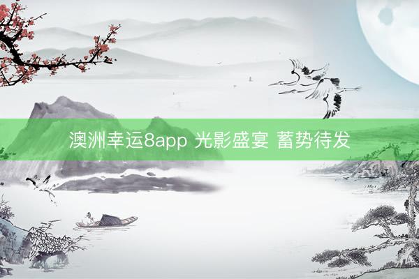 澳洲幸运8app 光影盛宴 蓄势待发