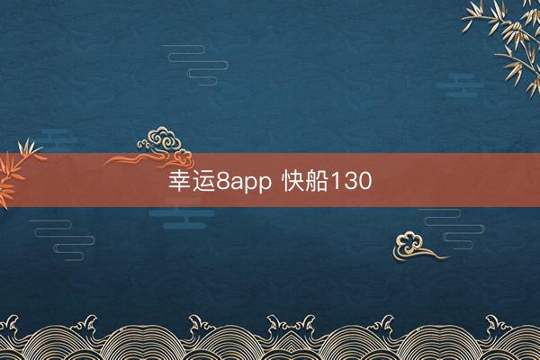 幸运8app 快船130