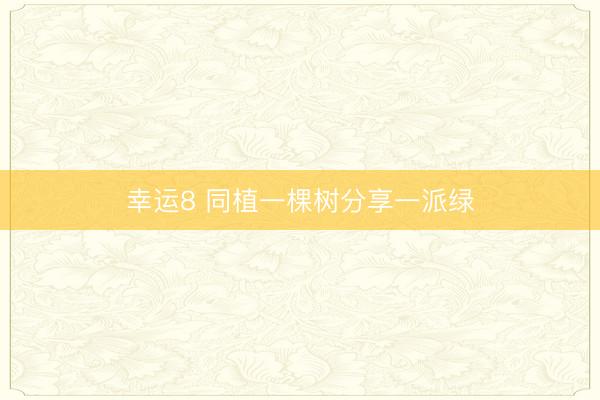 幸运8 同植一棵树分享一派绿