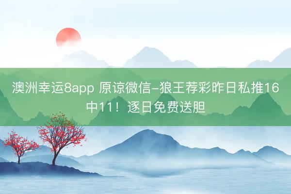 澳洲幸运8app 原谅微信-狼王荐彩昨日私推16中11！逐日免费送胆