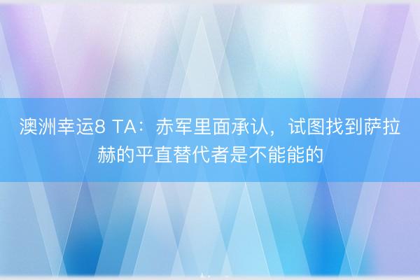 澳洲幸运8 TA：赤军里面承认，试图找到萨拉赫的平直替代者是不能能的