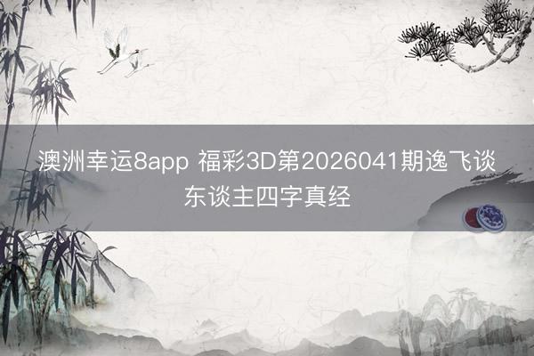 澳洲幸运8app 福彩3D第2026041期逸飞谈东谈主四字真经