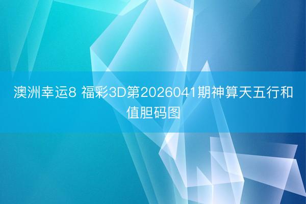 澳洲幸运8 福彩3D第2026041期神算天五行和值胆码图