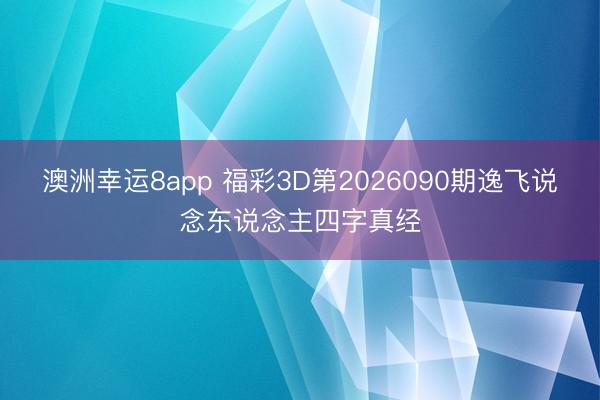 澳洲幸运8app 福彩3D第2026090期逸飞说念东说念主四字真经