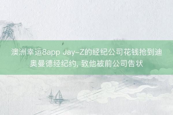 澳洲幸运8app Jay-Z的经纪公司花钱抢到迪奥曼德经纪约， 致他被前公司告状