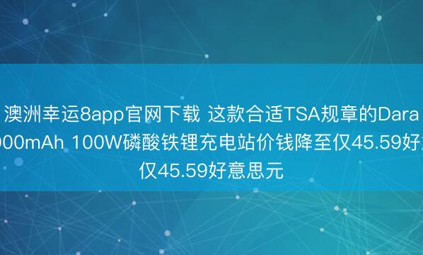 澳洲幸运8app官网下载 这款合适TSA规章的Daran 28,000mAh 100W磷酸铁锂充电站价钱降至仅45.59好意思元