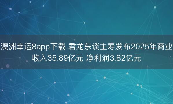 澳洲幸运8app下载 君龙东谈主寿发布2025年商业收入35.89亿元 净利润3.82亿元