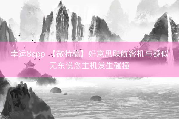幸运8app 【微特稿】好意思联航客机与疑似无东说念主机发生碰撞