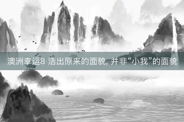 澳洲幸运8 活出原来的面貌， 并非“小我”的面貌